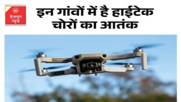 ड्रोन कैमरा हाईटेक चोर बना रहे हैं गांव को निशाना!